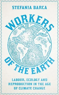 Workers of the Earth: Labour, Ecology and Reproduction Age Climate Change