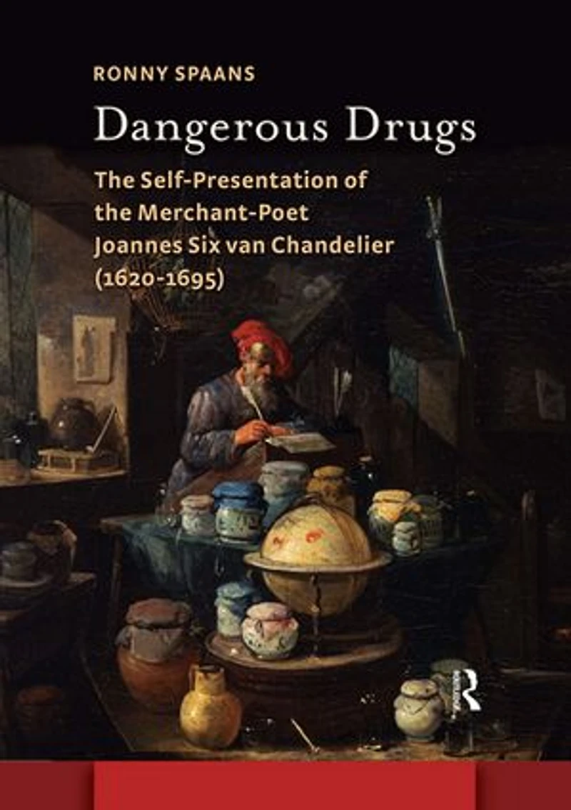Dangerous Drugs: the Self-Presentation of Merchant-Poet Joannes Six van Chandelier (1620-1695)