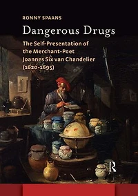 Dangerous Drugs: the Self-Presentation of Merchant-Poet Joannes Six van Chandelier (1620-1695)