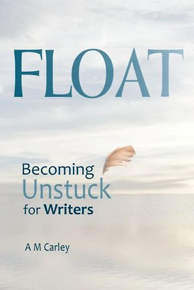 Float: Becoming Unstuck for Writers