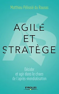 Agile et stratège: décider agir dans le chaos de l'après-mondialisation