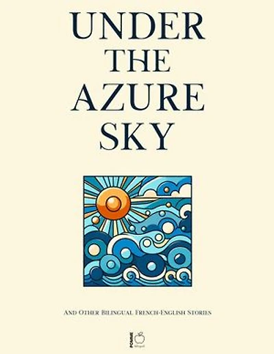 Under the Azure Sky And Other Bilingual French-English Stories