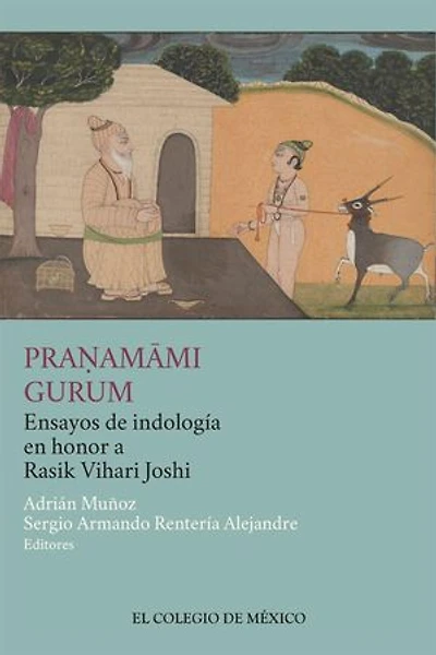 PRANAMAMI GURUM Ensayos de indología en honor a Rasik Vihari Joshi: Ensayos de indología en honor a Rasik Vihari Joshi
