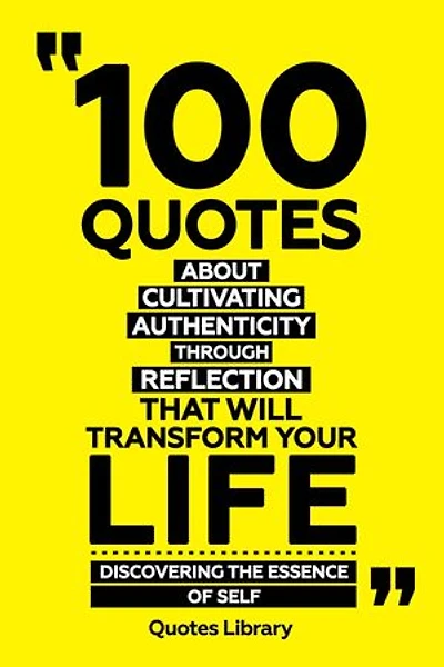 100 Quotes About Cultivating Authenticity Through Reflection That Will Transform Your Life - Discovering The Essence Of Self