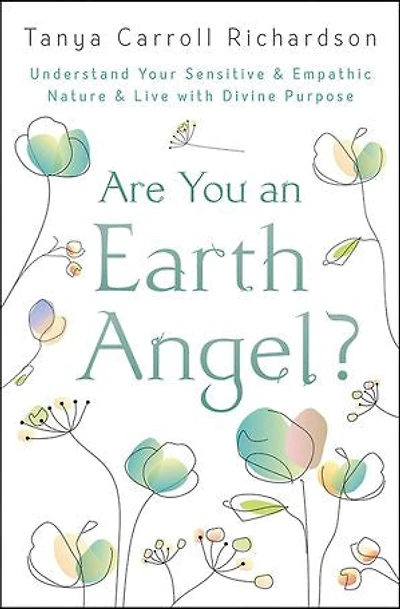 Are You An Earth Angel?: Understand Your Sensitive & Empathic Nature Live With Divine Purpose