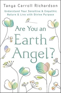 Are You An Earth Angel?: Understand Your Sensitive & Empathic Nature Live With Divine Purpose