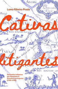 Cativas litigantes: demandas indígenas por liberdade na Amazônia portuguesa (1706-1759)