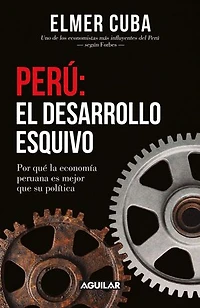 Perú: El desarrollo esquivo: Por qué la economía peruana es mejor que su política