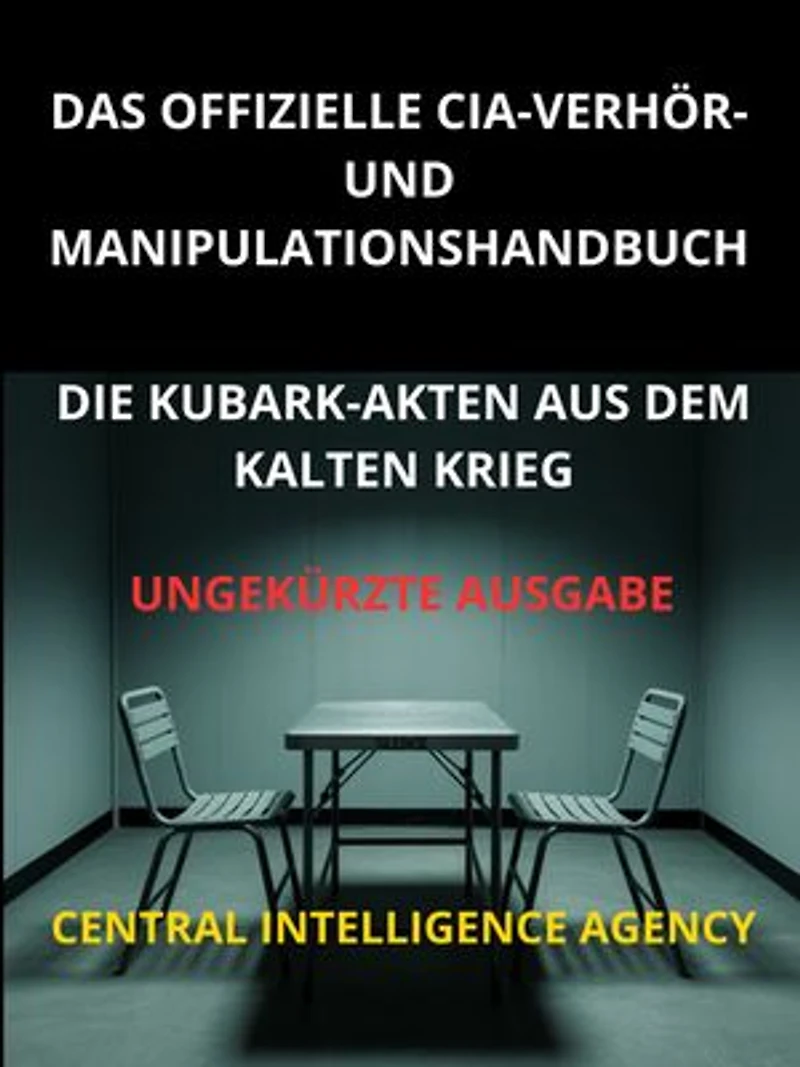 Das offizielle CIA verhör und manipulationshandbuch (Übersetzt): Die KUBARK-akten aus dem kalten krieg - Ungekürzte Ausgabe