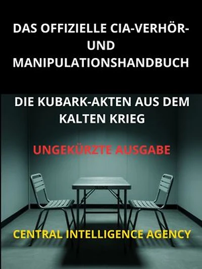 Das offizielle CIA verhör und manipulationshandbuch (Übersetzt): Die KUBARK-akten aus dem kalten krieg - Ungekürzte Ausgabe