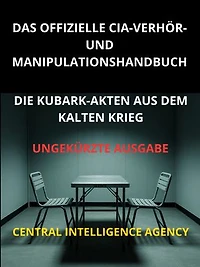 Das offizielle CIA verhör und manipulationshandbuch (Übersetzt): Die KUBARK-akten aus dem kalten krieg - Ungekürzte Ausgabe