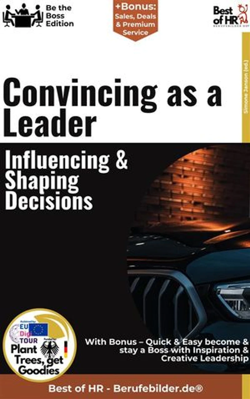 Convincing as a Leader – Influencing & Shaping Decisions: Incl. Bonus – Influence, communication & decision-making power, strategies for persuasive leadership in business