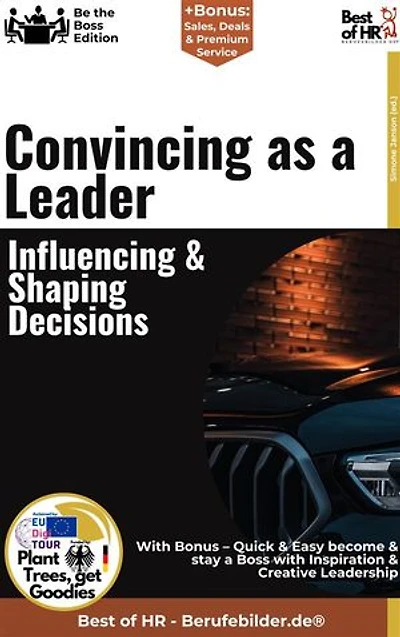Convincing as a Leader – Influencing & Shaping Decisions: Incl. Bonus – Influence, communication & decision-making power, strategies for persuasive leadership in business