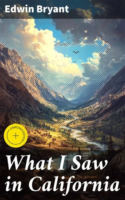 What I Saw in California: Enriched edition. A Historical Travelogue of Gold Rush Frontier Adventures