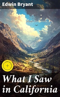 What I Saw in California: Enriched edition. A Historical Travelogue of Gold Rush Frontier Adventures