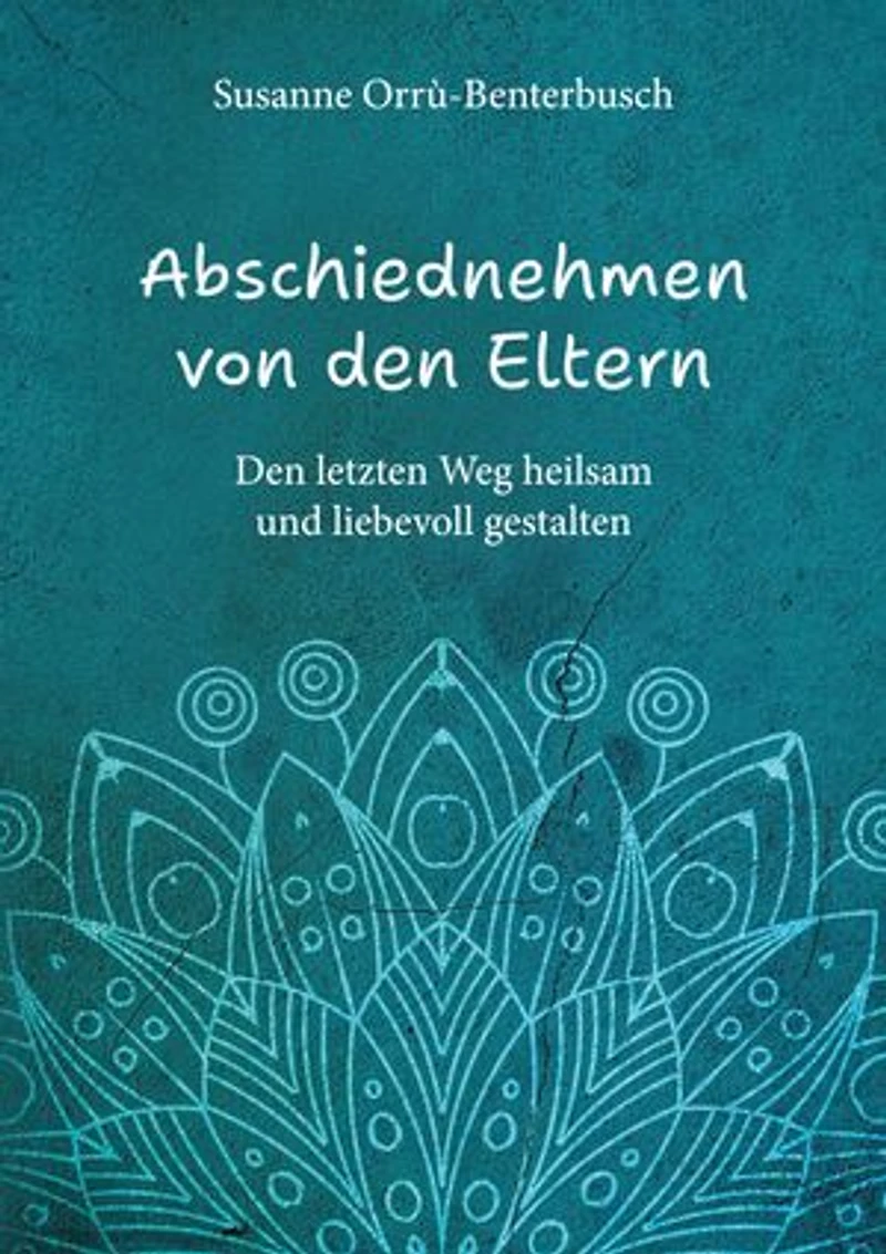 Abschiednehmen von den Eltern: Den letzten Weg heilsam & liebevoll gestalten