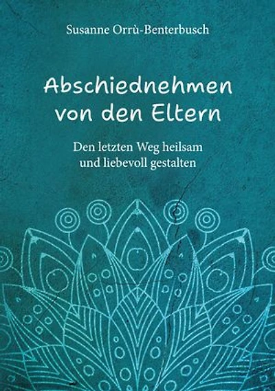 Abschiednehmen von den Eltern: Den letzten Weg heilsam & liebevoll gestalten