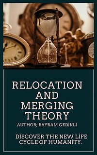 RELOCATION AND MERGING THEORY: Discover the new life cycle of humanity.