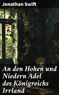An den Hohen und Niedern Adel des Königreichs Irrland: Kritischer Blick auf Gesellschaft und Adel im Königreich Irisland