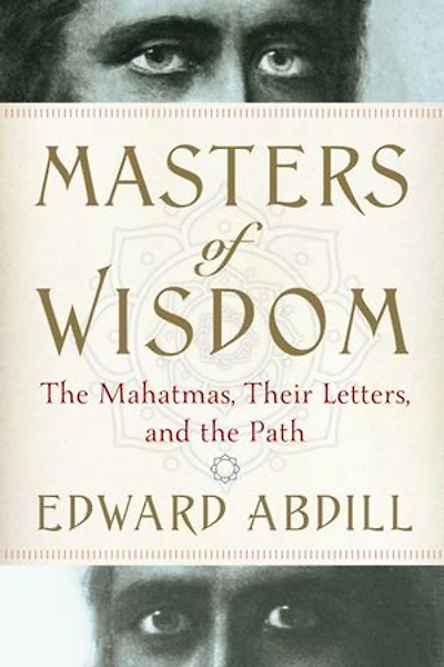 Masters of Wisdom: the Mahatmas, Their Letters, and Path