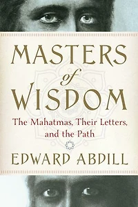 Masters of Wisdom: the Mahatmas, Their Letters, and Path