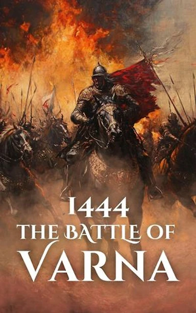 1444: The Battle of Varna: Epic Battles of History