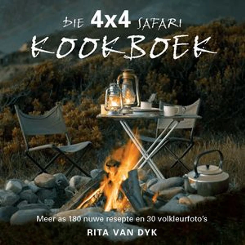 Die 4X4 Safari Kookboek: Meer as 180 nuwe resepte en 30 volkleur-fotograwe