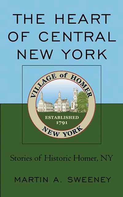 The Heart of Central New York: Stories Historic Homer, NY