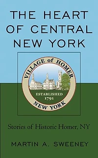 The Heart of Central New York: Stories Historic Homer, NY