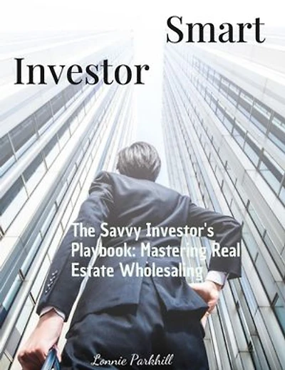 The Savvy Investor's Playbook: Mastering Real Estate Wholesaling