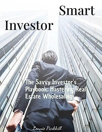The Savvy Investor's Playbook: Mastering Real Estate Wholesaling