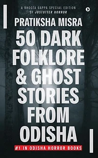 50 Dark Folklore and Ghost Stories From Odisha: A Bhoota Gappa Special Edition by JustUtter Horror