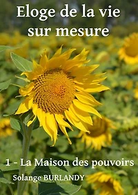 Éloge de la vie sur mesure: TOME 1 : LA MAISON DES POUVOIRS
