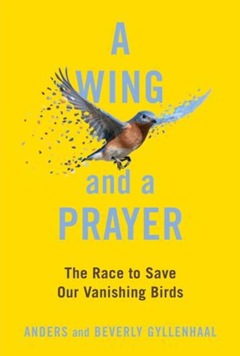 a Wing and Prayer: The Race to Save Our Vanishing Birds