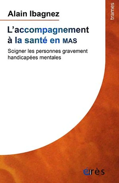 L'accompagnement à la santé en MAS: Soigner les personnes gravement handicapées mentales