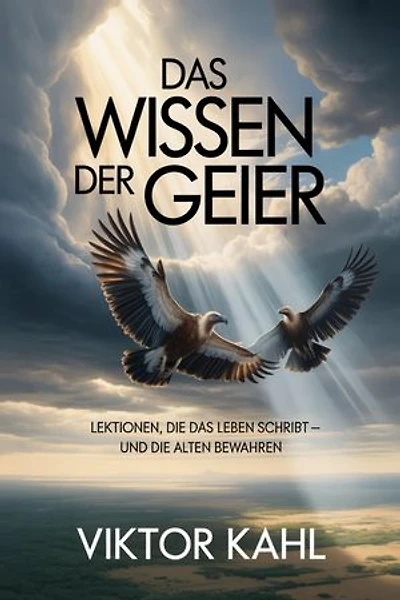 Das Wissen der Geier: Lektionen, die das Leben schreibt – und die Alten bewahren