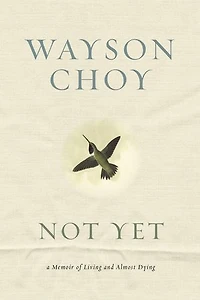 Not Yet: A Memoir Of Living And Almost Dying