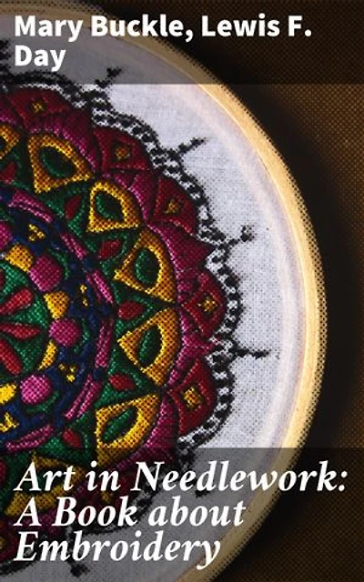 Art in Needlework: A Book about Embroidery: Enriched edition. Unveiling the Artistic Essence of Embroidery