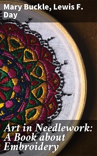 Art in Needlework: A Book about Embroidery: Enriched edition. Unveiling the Artistic Essence of Embroidery