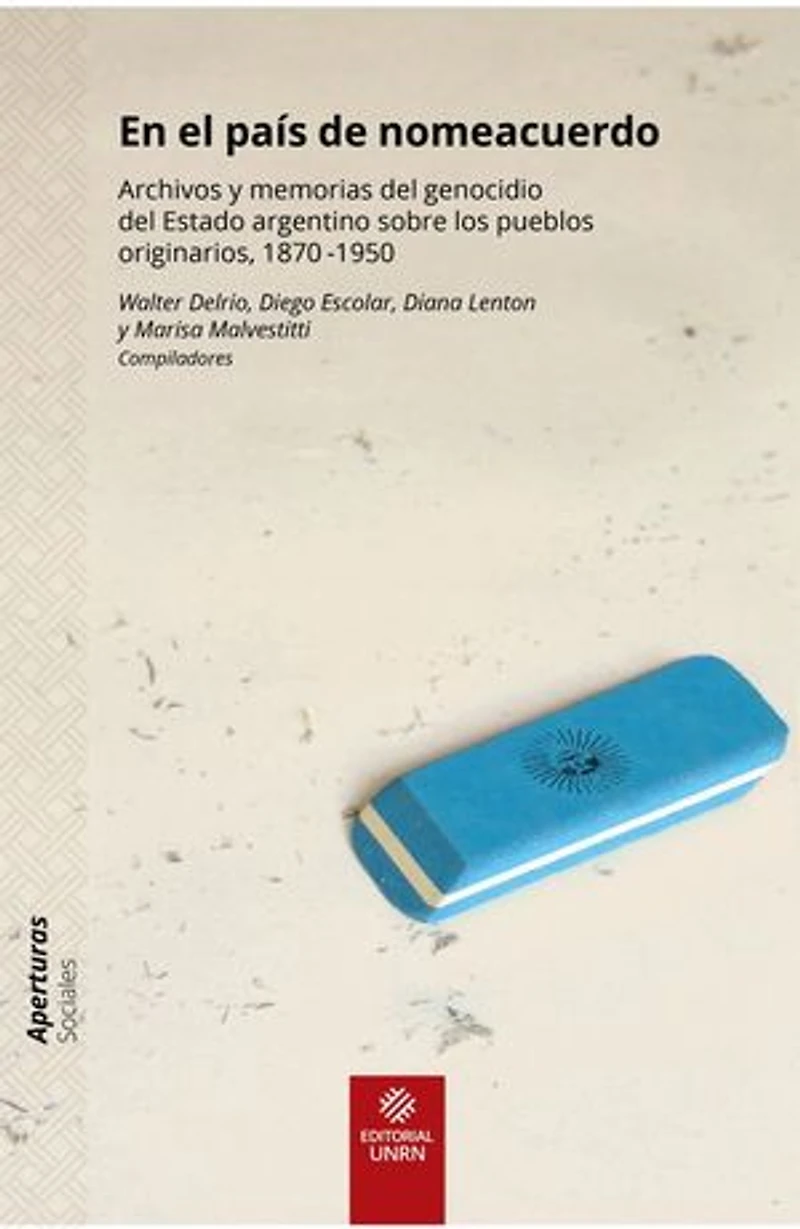 En el país de nomeacuerdo: Archivos y memorias del genocidio Estado argentino sobre los pueblos originarios, 1870-1950
