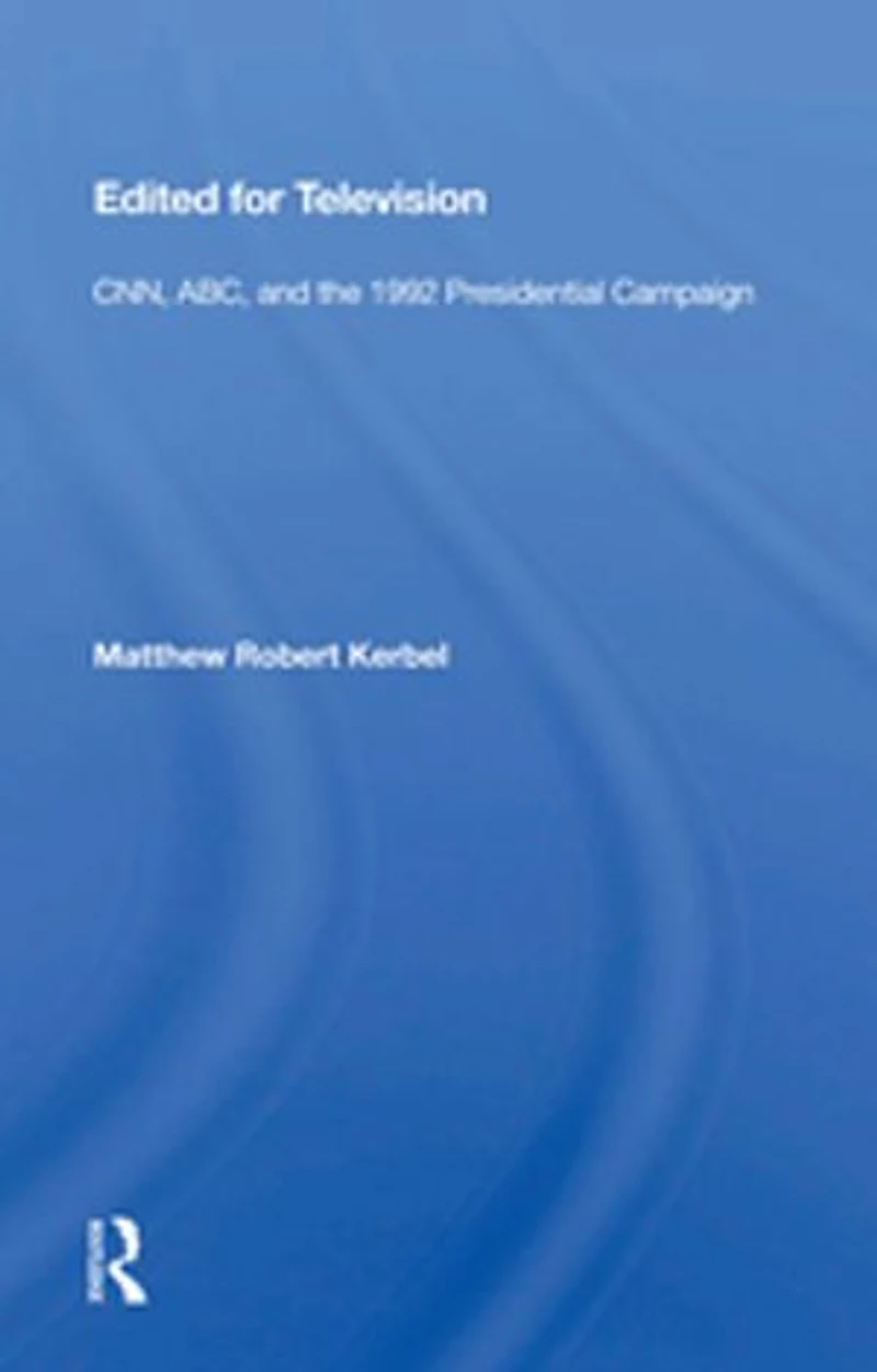 Edited for Television: CNN, ABC, and the 1992 Presidential Campaign