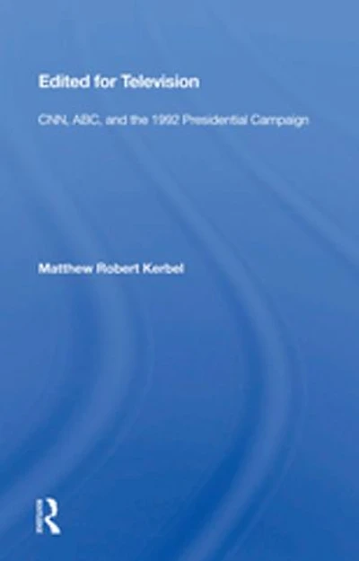 Edited for Television: CNN, ABC, and the 1992 Presidential Campaign