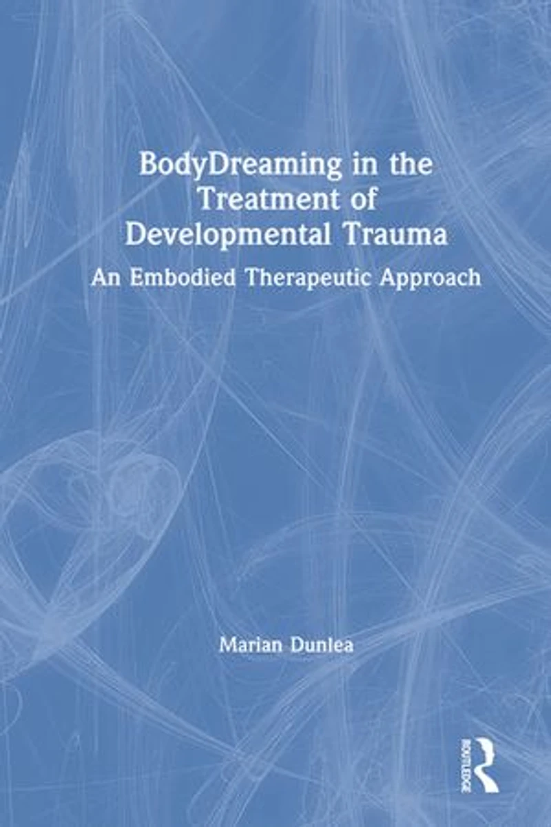Bodydreaming The Treatment Of Developmental Trauma: An Embodied Therapeutic Approach
