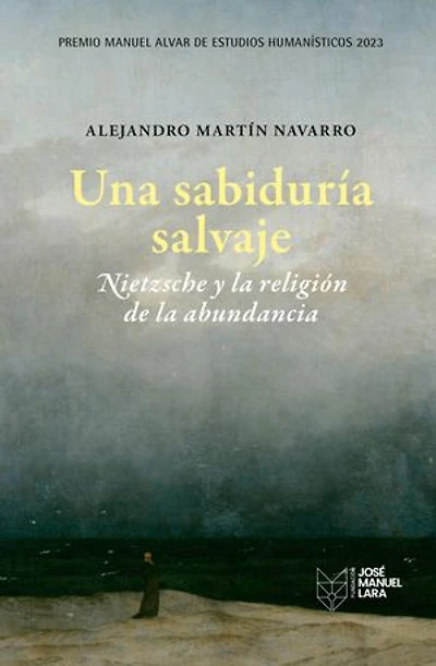 Una sabiduría salvaje. Nietzsche y la religión de la abundancia: Premio Manuel Alvar de Estudios Humanísticos 2023