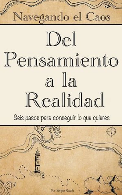 Navegando el Caos: Un Viaje del Pensamiento a la Realidad (Versión en Español) : 6 pasos para conseguir lo que quieres en menos de 2 horas