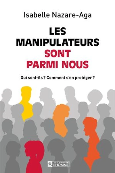 Les manipulateurs sont parmi nous: Qui sont-ils? Comment s'en protéger?