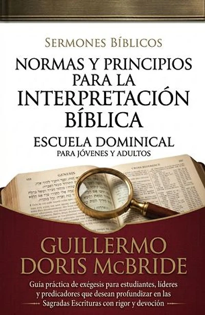 Normas y Principios para la Interpretación Bíblica: Guía práctica de exégesis para estudiantes, líderes y predicadores que desean profundizar en las Sagradas Escrituras con rigor y devoción