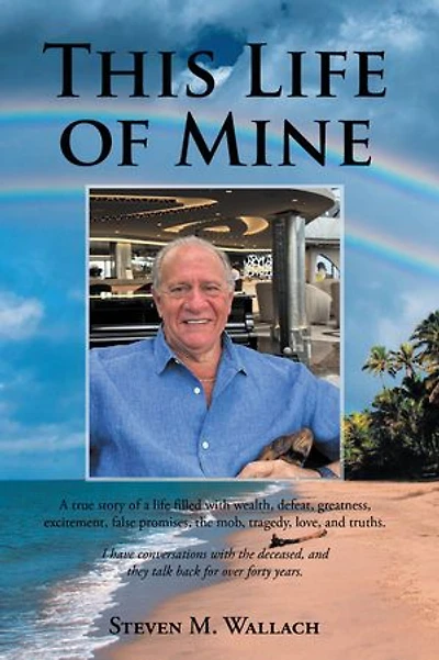 This life of Mine: a true story filled with wealth, defeat, greatness, excitement, false promises, the mob, tragedy, love, and truths.
