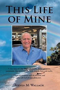 This life of Mine: a true story filled with wealth, defeat, greatness, excitement, false promises, the mob, tragedy, love, and truths.