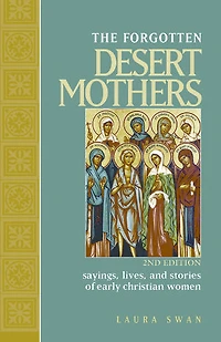 Forgotten Desert Mothers, The: Sayings, Lives, and Stories of Early Christian Women